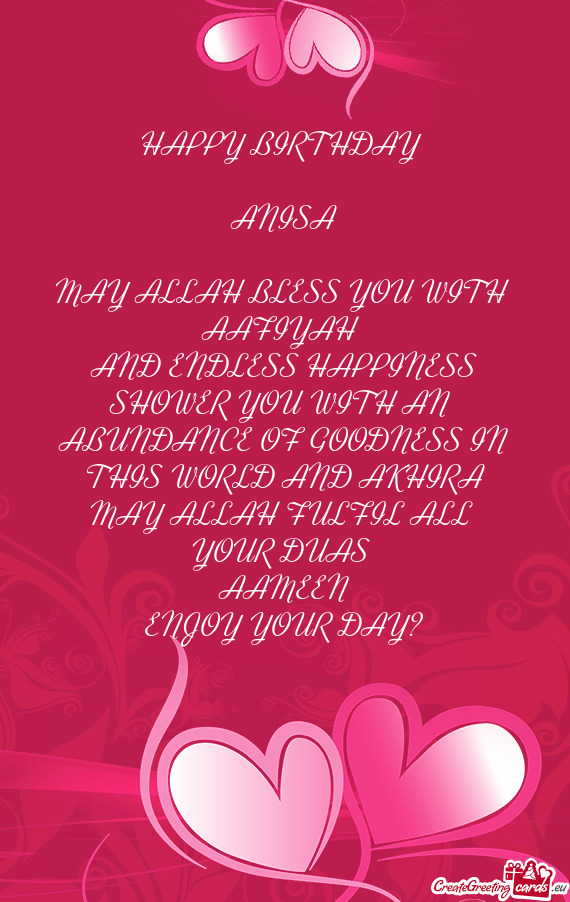HAPPY BIRTHDAY 
 
 ANISA
 
 MAY ALLAH BLESS YOU WITH 
 AAFIYAH 
 AND ENDLESS HAPPINESS
 SHOWER YOU W