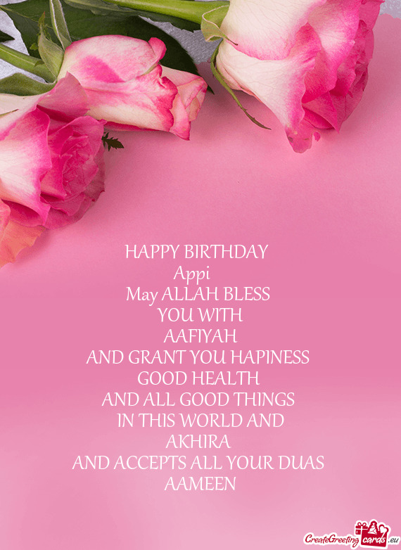 HAPPY BIRTHDAY 
  Appi   
 May ALLAH BLESS 
 YOU WITH
 AAFIYAH 
 AND GRANT YOU HAPINES