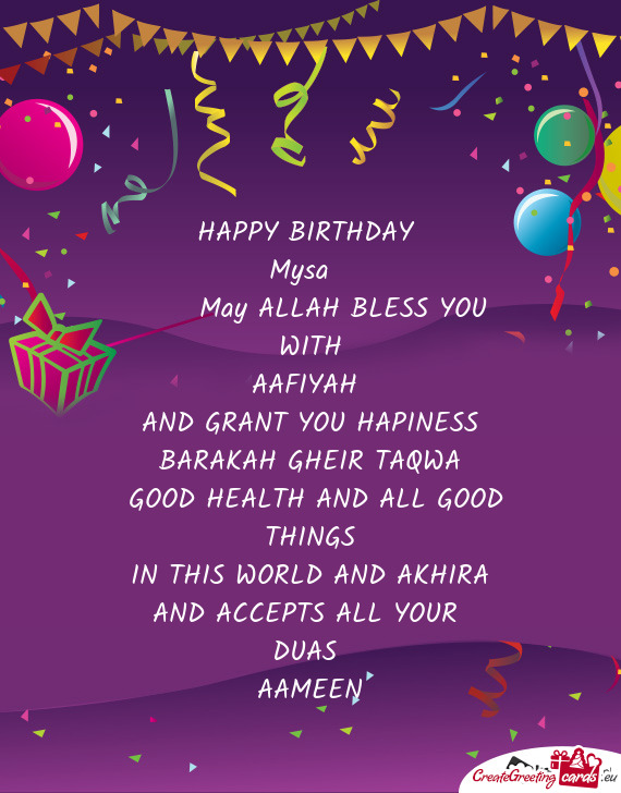 HAPPY BIRTHDAY 
  Mysa  
  May ALLAH BLESS YOU WITH
 AAFIYAH 
 AND GRANT YOU HAPINESS