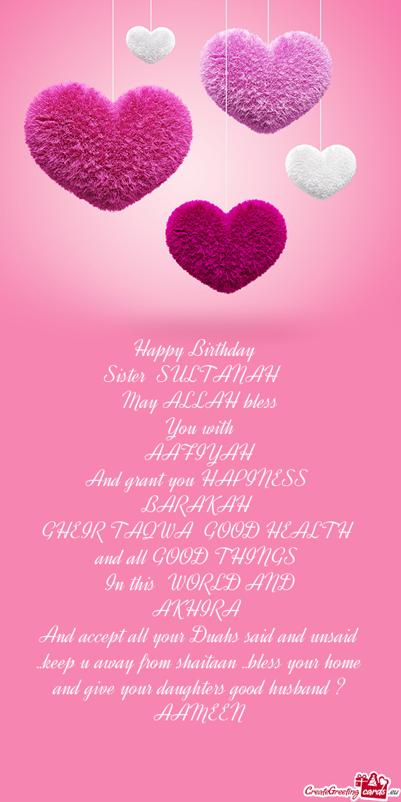 Happy Birthday 
  Sister SULTANAH   
 May ALLAH bless
 You with
 AAFIYAH 
 And grant y