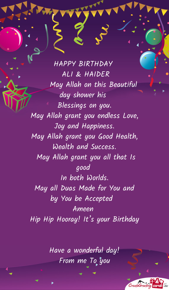 HAPPY BIRTHDAY 
 ALI & HAIDER 
  May Allah on this Beautiful day shower his 
 Blessings on yo