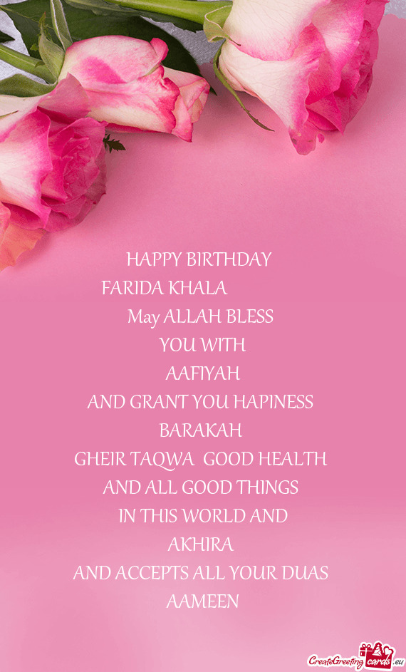 HAPPY BIRTHDAY 
 FARIDA KHALA     
 May ALLAH BLESS 
 YOU WITH
 AAFIYAH 
 AND GRANT Y