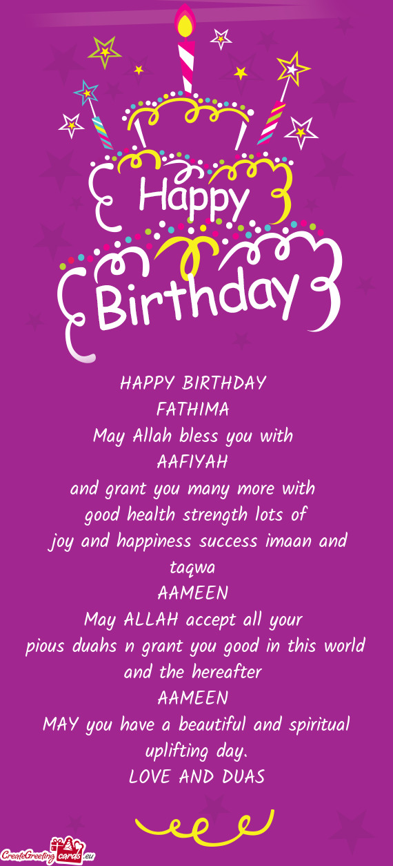 HAPPY BIRTHDAY 
 FATHIMA 
 May Allah bless you with 
 AAFIYAH 
 and grant you many more with 
 good