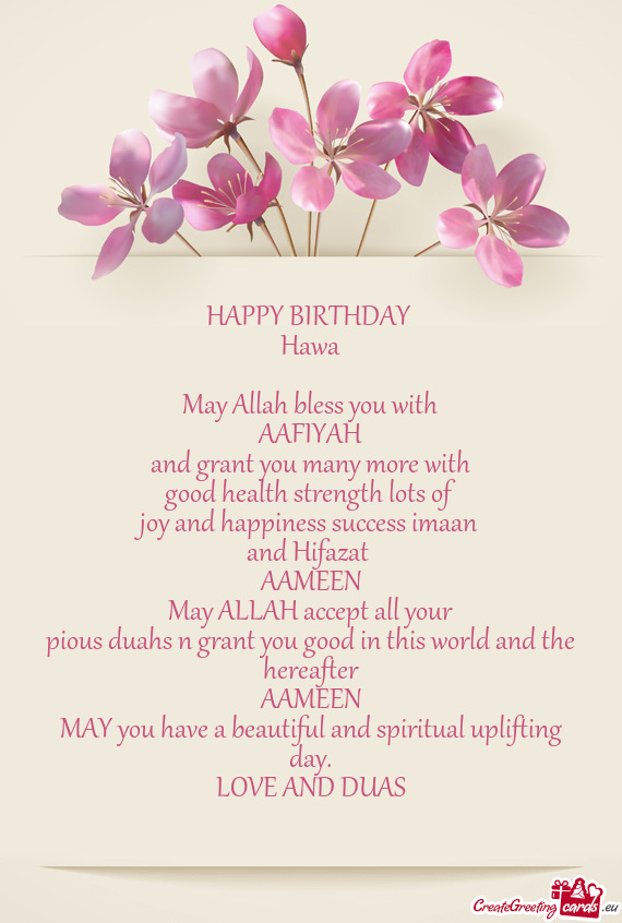 HAPPY BIRTHDAY 
 Hawa
 
 May Allah bless you with
 AAFIYAH
 and grant you many more with
 good healt