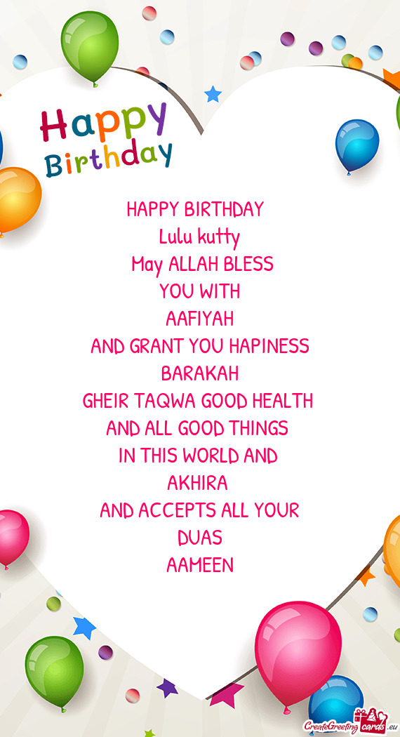 HAPPY BIRTHDAY 
 Lulu kutty
 May ALLAH BLESS
 YOU WITH 
 AAFIYAH 
 AND GRANT YOU HAPINESS
 BARA