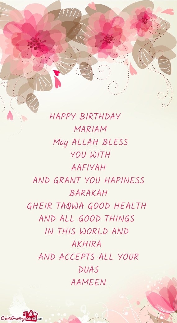 HAPPY BIRTHDAY 
 MARIAM
 May ALLAH BLESS
 YOU WITH
 AAFIYAH 
 AND GRANT YOU HAPINESS
 BARAKAH