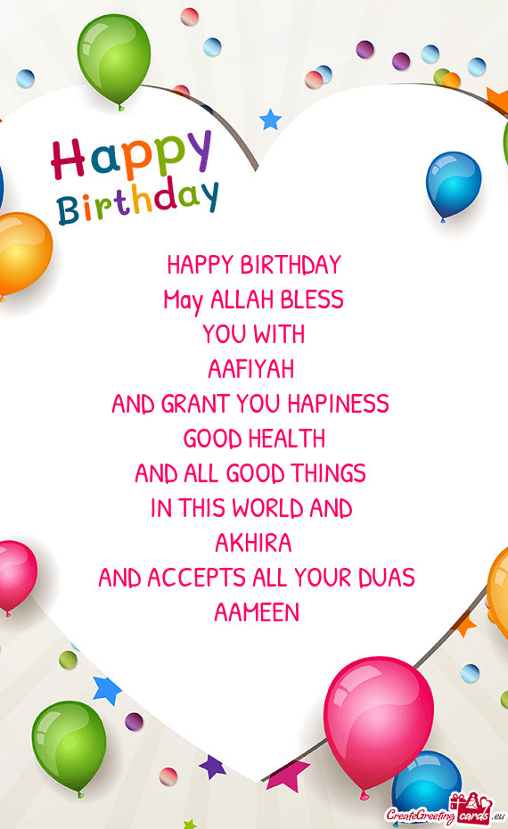 HAPPY BIRTHDAY  May ALLAH BLESS   YOU WITH   AAFIYAH   AND