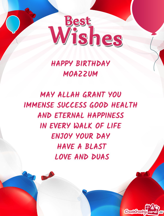 HAPPY BIRTHDAY 
 MOAZZUM 
 
 MAY ALLAH GRANT YOU 
 IMMENSE SUCCESS GOOD HEALTH 
 AND ETERNAL HAPPINE