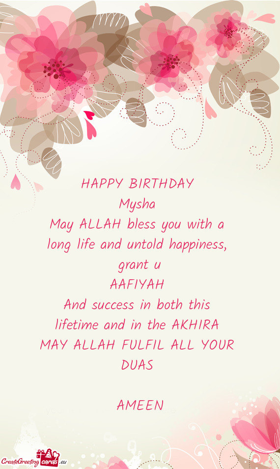 HAPPY BIRTHDAY 
 Mysha 
 May ALLAH bless you with a 
 long life and untold happiness