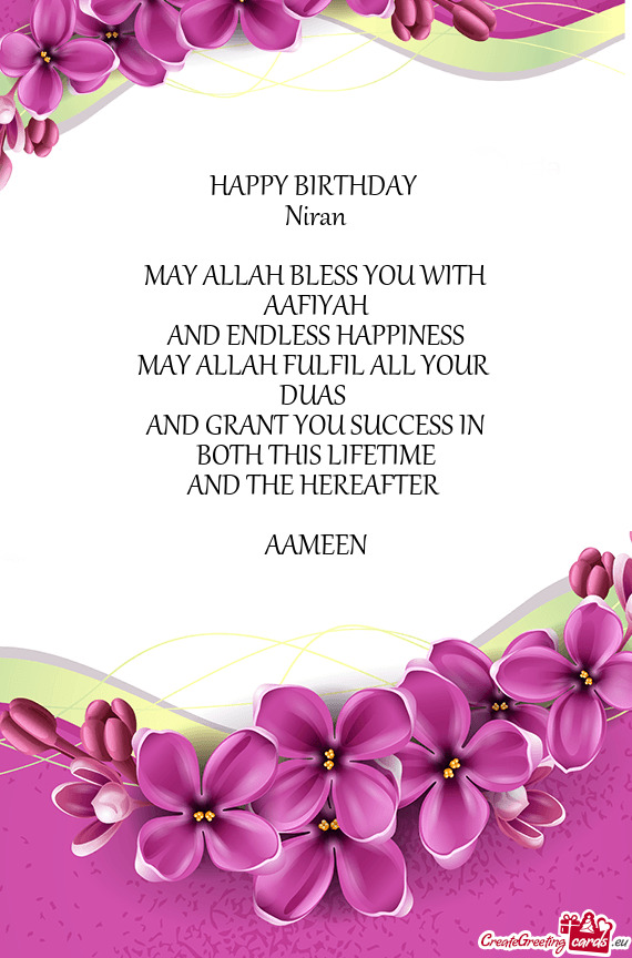 HAPPY BIRTHDAY 
 Niran
 
 MAY ALLAH BLESS YOU WITH
 AAFIYAH 
 AND ENDLESS HAPPINESS
 MAY ALLAH FULF