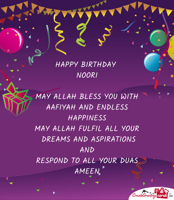 HAPPY BIRTHDAY 
 NOORI
 
 MAY ALLAH BLESS YOU WITH
 AAFIYAH AND ENDLESS 
 HAPPINESS
 MAY ALLAH FULF