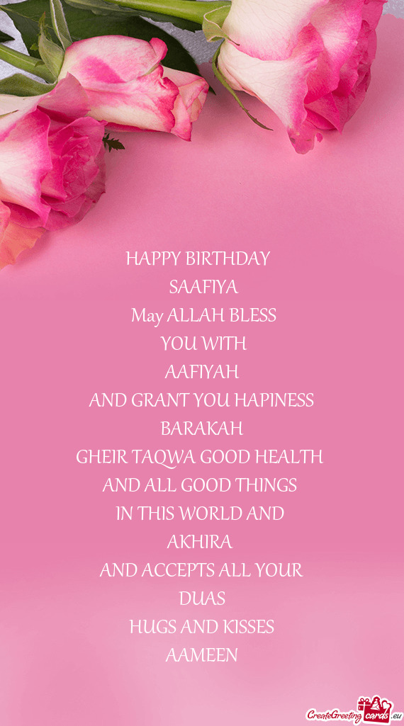 HAPPY BIRTHDAY 
 SAAFIYA
 May ALLAH BLESS
 YOU WITH
 AAFIYAH 
 AND GRANT YOU HAPINESS
 BARAKAH