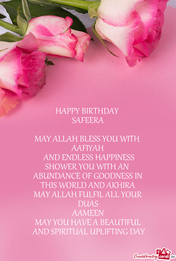 HAPPY BIRTHDAY 
 SAFEERA
 
 MAY ALLAH BLESS YOU WITH 
 AAFIYAH
 AND ENDLESS HAPPINESS
 SHOWER YOU W