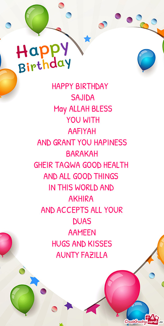 HAPPY BIRTHDAY 
 SAJIDA
 May ALLAH BLESS
 YOU WITH
 AAFIYAH 
 AND GRANT YOU HAPINESS
 BARAKAH