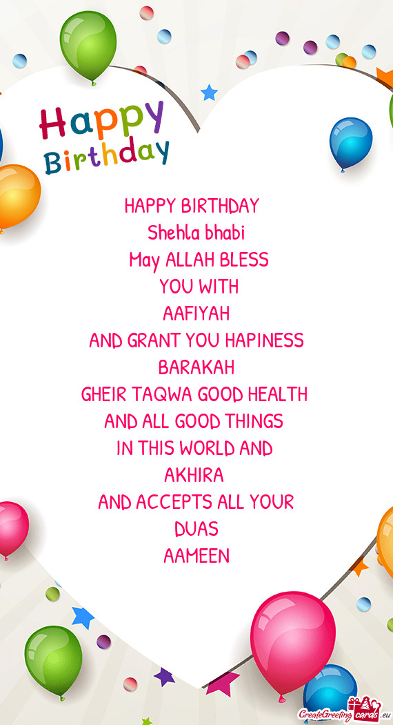 HAPPY BIRTHDAY 
 Shehla bhabi 
 May ALLAH BLESS
 YOU WITH
 AAFIYAH 
 AND GRANT YOU HAPINESS
 B