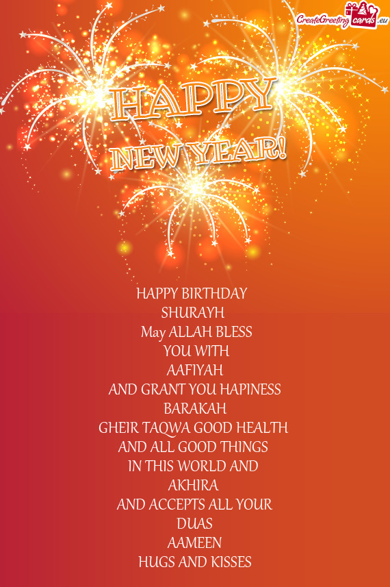 HAPPY BIRTHDAY 
 SHURAYH 
 May ALLAH BLESS
 YOU WITH
 AAFIYAH 
 AND GRANT YOU HAPINESS
 BARAKAH