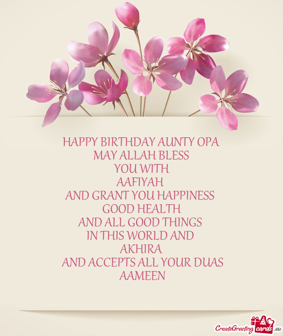 HAPPY BIRTHDAY AUNTY OPA
 MAY ALLAH BLESS
 YOU WITH 
 AAFIYAH 
 AND GRANT YOU HAPPINESS 
 GOOD HEA