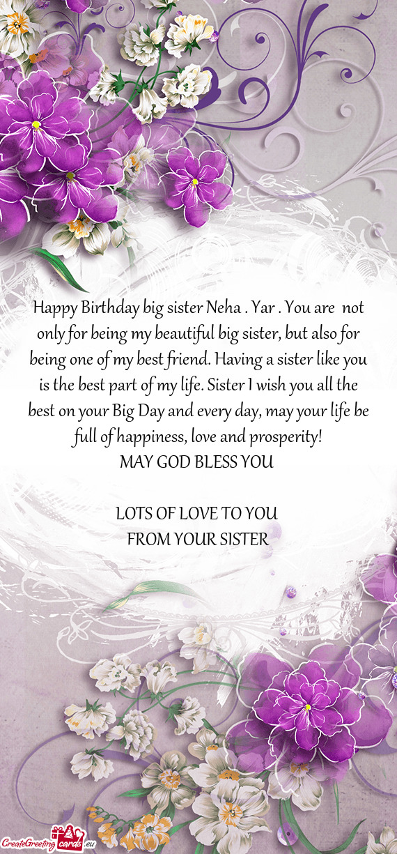 Happy Birthday big sister Neha . Yar . You are not only for being my beautiful big sister, but also