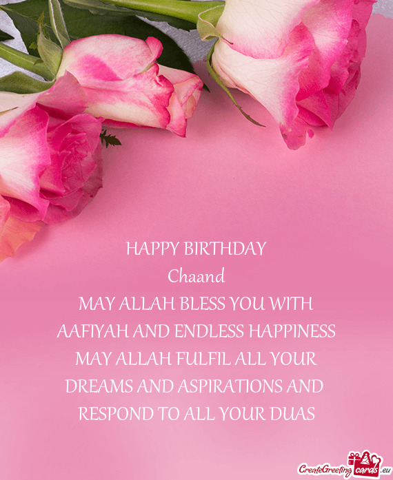 HAPPY BIRTHDAY Chaand MAY ALLAH BLESS YOU WITH AAFIYAH AND ENDLESS HAPPINESS MAY ALLAH FULFIL ALL
