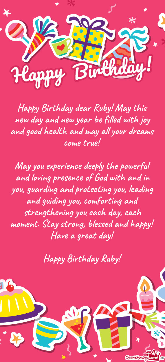 Happy Birthday dear Ruby! May this new day and new year be filled with joy and good health and may a