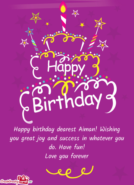Happy birthday dearest Aiman! Wishing you great joy and success in whatever you do. Have fun