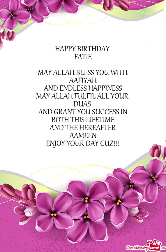 HAPPY BIRTHDAY FATIE MAY ALLAH BLESS YOU WITH AAFIYAH AND ENDLESS HAPPINESS MAY ALLAH FULF