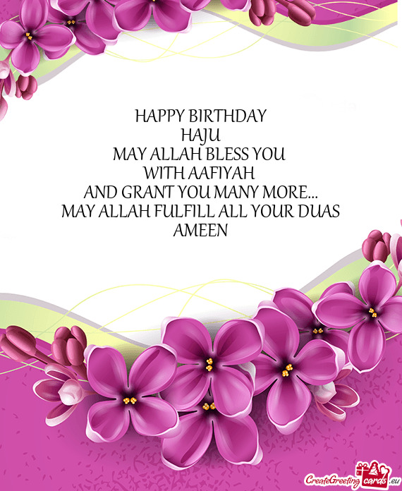 HAPPY BIRTHDAY
 HAJU
 MAY ALLAH BLESS YOU 
 WITH AAFIYAH 
 AND GRANT YOU MANY MORE