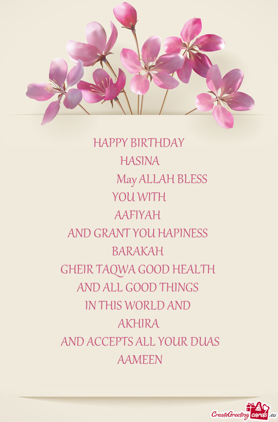 HAPPY BIRTHDAY
 HASINA
     May ALLAH BLESS
 YOU WITH 
 AAFIYAH 
 AND GRANT YOU HAP
