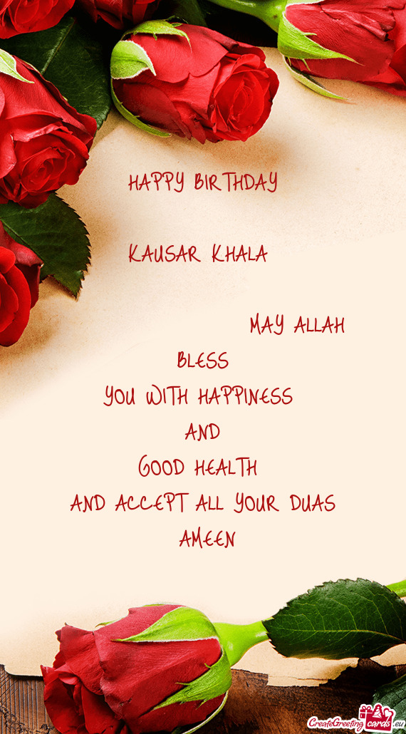 HAPPY BIRTHDAY KAUSAR KHALA      MAY ALLAH BLESS YOU WITH HAPPINESS AND GOO