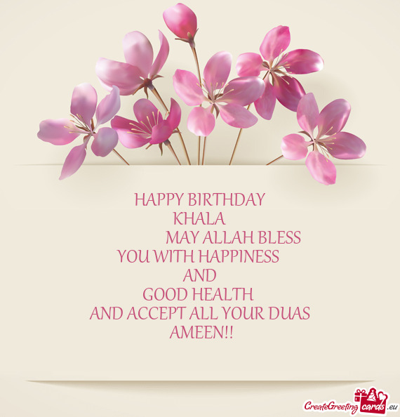 HAPPY BIRTHDAY
 KHALA
     MAY ALLAH BLESS
 YOU WITH HAPPINESS 
 AND
 GOOD HEALTH 
 A