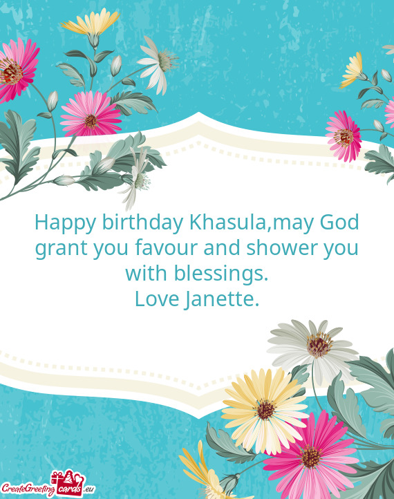 Happy birthday Khasula,may God grant you favour and shower you with blessings