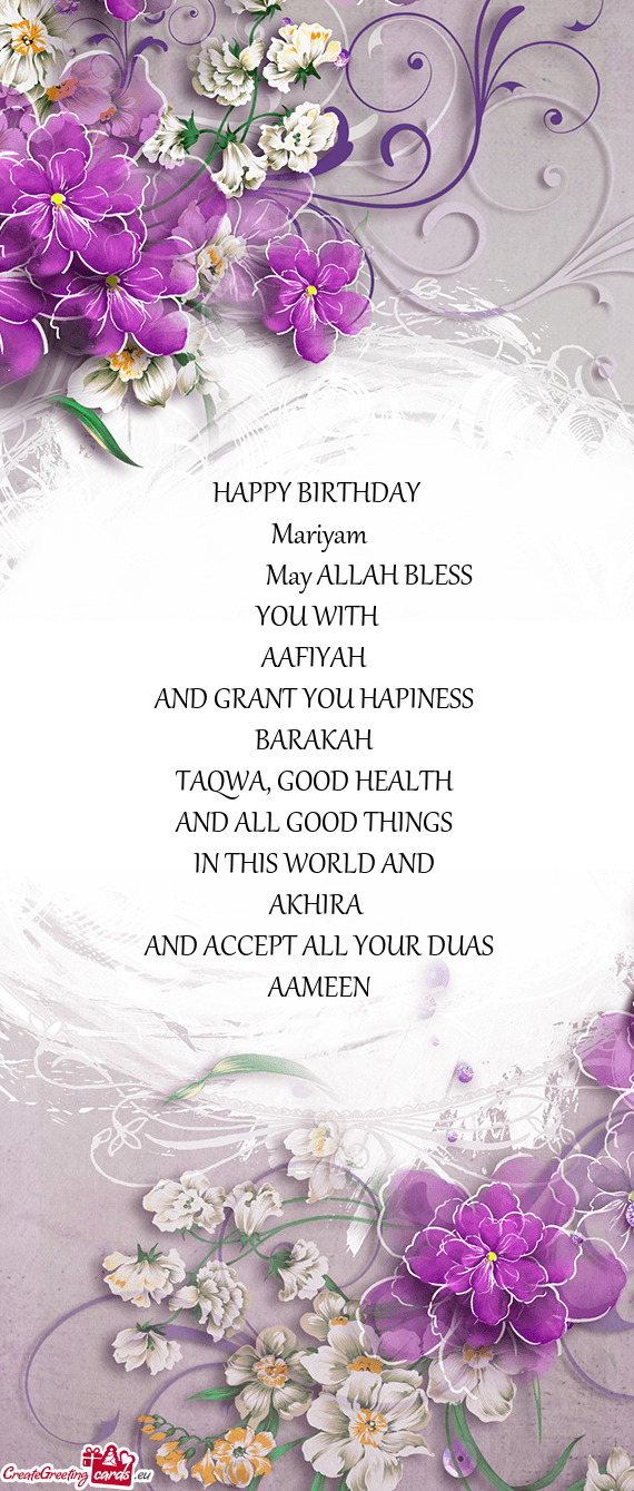 HAPPY BIRTHDAY
 Mariyam
     May ALLAH BLESS
 YOU WITH 
 AAFIYAH 
 AND GRANT YOU HA