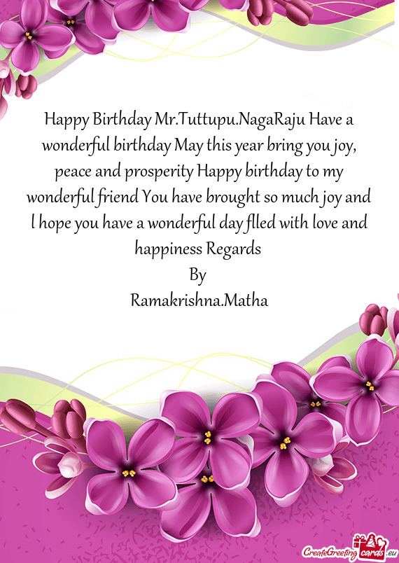 Happy Birthday Mr.Tuttupu.NagaRaju Have a wonderful birthday May this year bring you joy, peace and