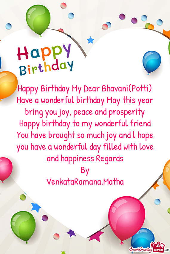 Happy Birthday My Dear Bhavani(Potti) Have a wonderful birthday May this year bring you joy, peace a