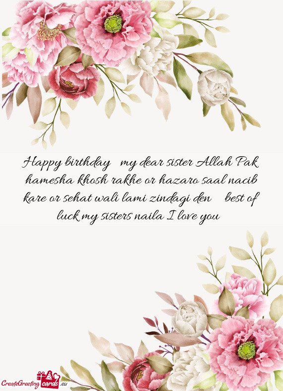 Happy birthday 🎂 my dear sister Allah Pak hamesha khosh rakhe or hazaro saal nacib kare or sehat
