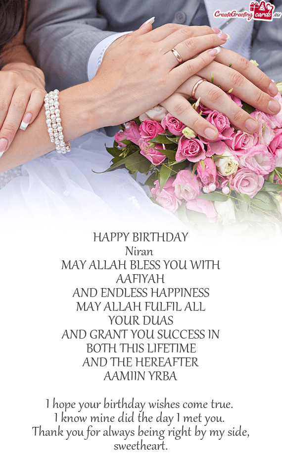 HAPPY BIRTHDAY
 Niran 
 MAY ALLAH BLESS YOU WITH
 AAFIYAH
 AND ENDLESS HAPPINESS
 MAY ALLAH FULFIL A