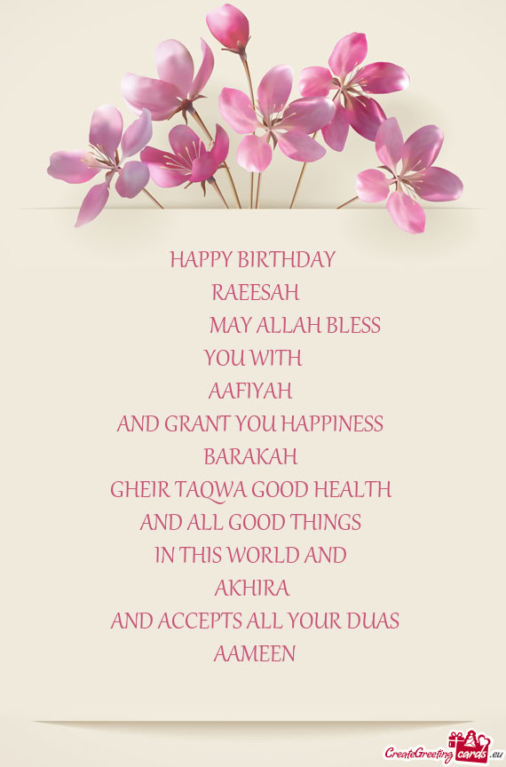 HAPPY BIRTHDAY RAEESAH      MAY ALLAH BLESS YOU WITH AAFIYAH AND GRANT YOU HA