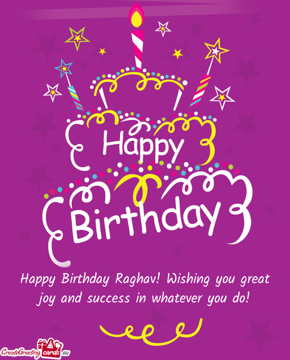 Happy Birthday Raghav! Wishing you great joy and success in whatever you do