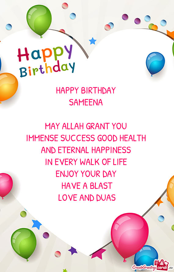 HAPPY BIRTHDAY SAMEENA  MAY ALLAH GRANT YOU IMMENSE SUCCESS GOOD HEALTH AND ETERNAL HAPPINE
