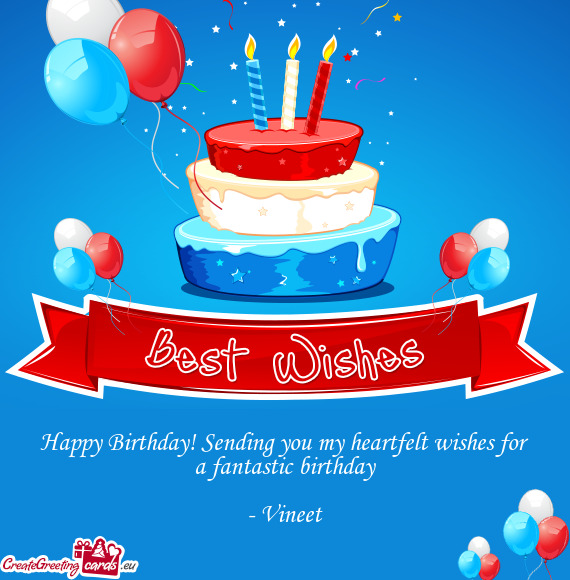 Happy Birthday! Sending you my heartfelt wishes for a fantastic birthday