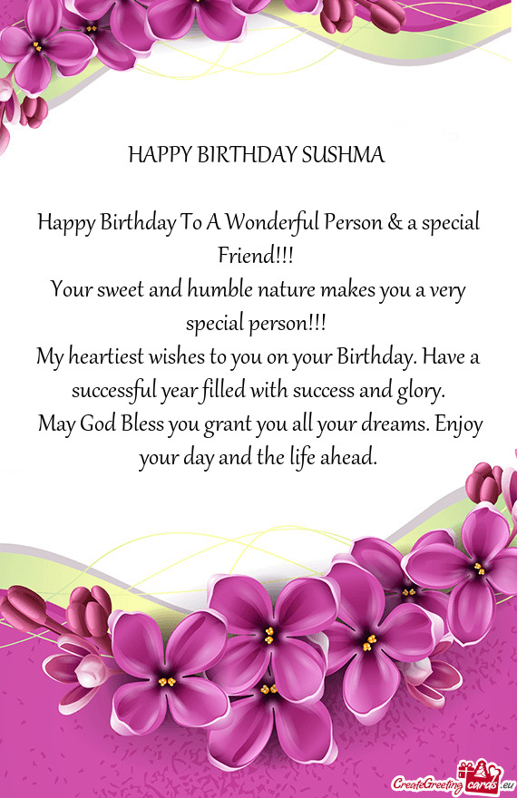 HAPPY BIRTHDAY SUSHMA  Happy Birthday To A Wonderful Person & a special Friend!!! Your sweet an