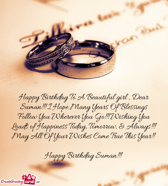 Happy Birthday To A Beautiful girl , Dear Suman!!! I Hope Many Years Of Blessings Follow You Whereve