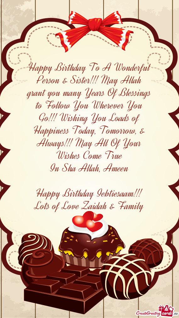 Happy Birthday To A Wonderful Person & Sister!!! May Allah grant you many Years Of Blessings to Foll