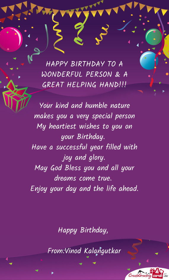 HAPPY BIRTHDAY TO A WONDERFUL PERSON & A GREAT HELPING HAND!!! Your kind and humble nature makes