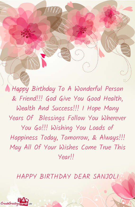Happy Birthday To A Wonderful Person & Friend!!! God Give You Good Health, Wealth And Success!!! I H