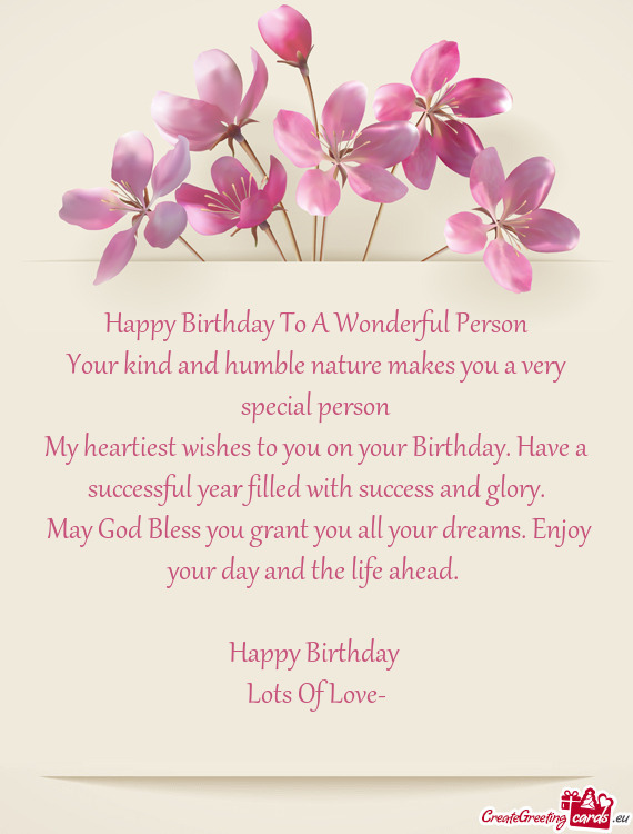 Happy Birthday To A Wonderful Person Your kind and humble nature makes you a very special person M