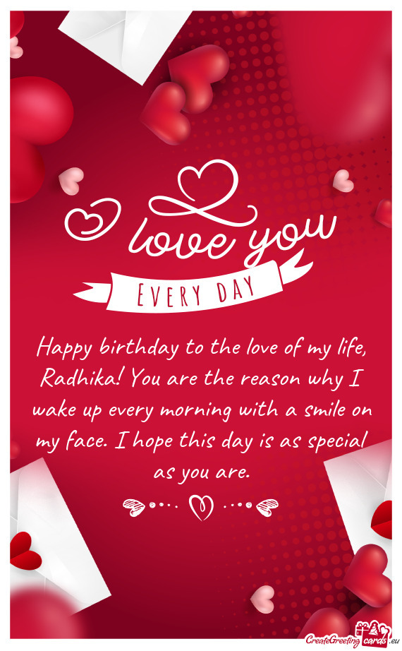 Happy birthday to the love of my life, Radhika! You are the reason why I wake up every morning with