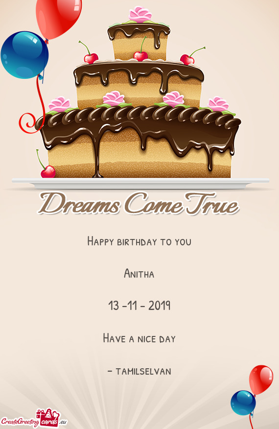 Happy birthday to you
 
 Anitha
 
 13 -11 - 2019
 
 Have a nice day
 
 - tamilselvan