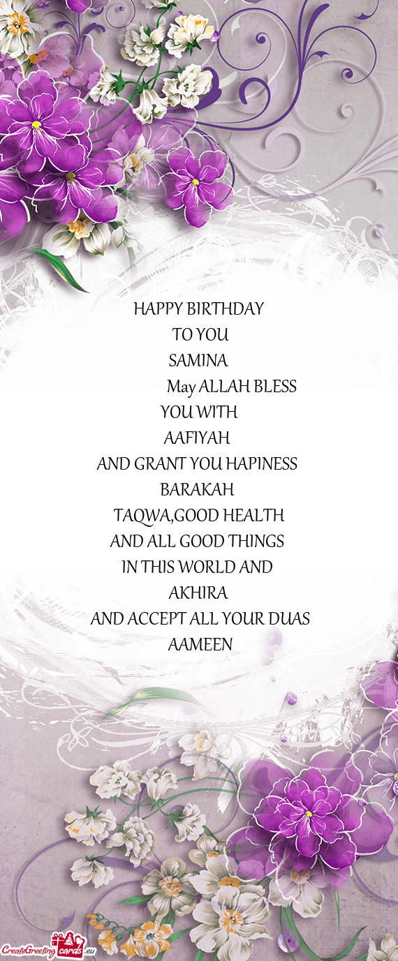 HAPPY BIRTHDAY TO YOU SAMINA      May ALLAH BLESS YOU WITH AAFIYAH AND GRANT
