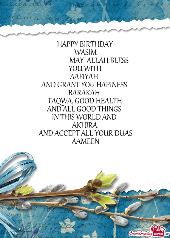 HAPPY BIRTHDAY
 WASIM
     MAY ALLAH BLESS
 YOU WITH 
 AAFIYAH 
 AND GRANT YOU HAP